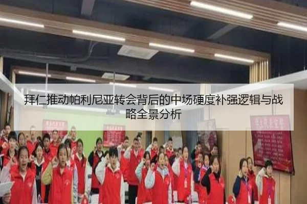 拜仁推动帕利尼亚转会背后的中场硬度补强逻辑与战略全景分析